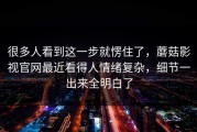 很多人看到这一步就愣住了，蘑菇影视官网最近看得人情绪复杂，细节一出来全明白了