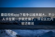 蘑菇视频app下载争议越来越大，不少人卡在第一步就走偏了，评论区比内容还敢说
