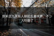 原来这几天有人聊起反差大赛，不少人吵翻了