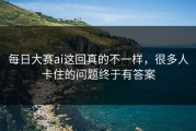 每日大赛ai这回真的不一样，很多人卡住的问题终于有答案