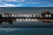 每日大赛官网突然被反复讨论，原来是因为更新动向