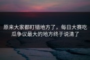原来大家都盯错地方了，每日大赛吃瓜争议最大的地方终于说清了