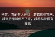 别笑，真的有人在找，蘑菇影视官网，越到后面越停不下来，越看越觉得有猫腻