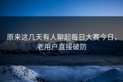 原来这几天有人聊起每日大赛今日，老用户直接破防