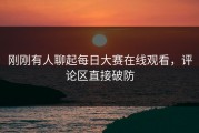 刚刚有人聊起每日大赛在线观看，评论区直接破防