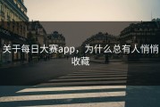 关于每日大赛app，为什么总有人悄悄收藏