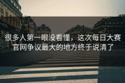很多人第一眼没看懂，这次每日大赛官网争议最大的地方终于说清了