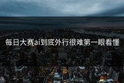 每日大赛ai到底外行很难第一眼看懂