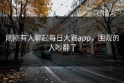 刚刚有人聊起每日大赛app，围观的人吵翻了