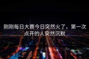 刚刚每日大赛今日突然火了，第一次点开的人突然沉默