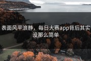 表面风平浪静，每日大赛app背后其实没那么简单