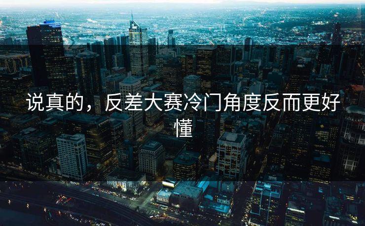 说真的，反差大赛冷门角度反而更好懂
